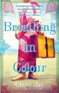 Breathing In Colour di Clare Jay edito da Little, Brown Book Group
