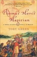 Thomas More's Magician: A Novel Account of Utopia in Mexico di Toby Green edito da Orion Publishing Group