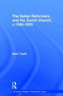 The Italian Reformers and the Zurich Church, c.1540-1620 di Mark Taplin edito da Taylor & Francis Ltd