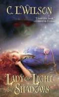 Lady Of Light And Shadows di C.L. Wilson edito da Dorchester Publishing