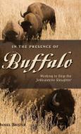In the Presence of Buffalo: Working to Stop the Yellowstone Slaughter di Daniel Brister edito da WESTWINDS PR