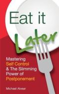 Eat It Later. Mastering Self Control & the Slimming Power of Postponement di Michael Alvear edito da TANTOR MEDIA INC