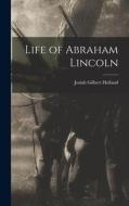 Life of Abraham Lincoln di Josiah Gilbert Holland edito da LEGARE STREET PR
