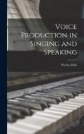 Voice Production in Singing and Speaking di Wesley Mills edito da LEGARE STREET PR