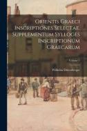 Orientis graeci inscriptiones selectae. Supplementum Sylloges inscriptionum graecarum; Volume 1 di Wilhelm Dittenberger edito da LEGARE STREET PR