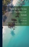 The Kingdom and People of Siam: With a Narrative of the Mission to That Country in 1855; Volume 2 di John Bowring edito da LEGARE STREET PR