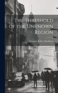 The Threshold of the Unknown Region di Clements Robert Markham edito da LEGARE STREET PR