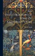 An Investigation of Some of Kalidasa's Views di Charles Harris edito da Creative Media Partners, LLC