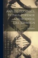Applied Eugenics, By Paul Popenoe ...and Roswell Hill Johnson di Paul Popenoe edito da LEGARE STREET PR