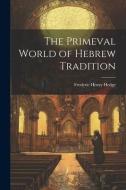 The Primeval World of Hebrew Tradition di Frederic Henry Hedge edito da LEGARE STREET PR