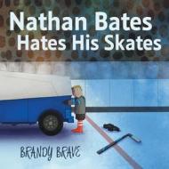 Nathan Bates Hates His Skates di Brandy Brave edito da FriesenPress