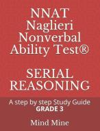 NNAT Naglieri Nonverbal Ability Test(R) SERIAL REASONING: A step by step Guide GRADE 3 di Srini Chelimilla, Mind Mine edito da INDEPENDENTLY PUBLISHED