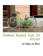 Childhood, Boyhood, Youth, The Incursion di Leo Wiener, Leo Tolstoy edito da BiblioLife
