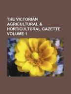 The Victorian Agricultural & Horticultural Gazette Volume 1 di Books Group edito da Rarebooksclub.com