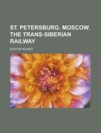 St. Petersburg. Moscow. the Trans-Siberian Railway di Burton Holmes edito da Rarebooksclub.com