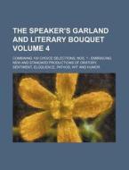 The Speaker's Garland and Literary Bouquet Volume 4; Combining 100 Choice Selections, Nos. 1 - Embracing New and Standard Productions of Oratory, Sent di Books Group edito da Rarebooksclub.com
