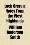 Loch Creran; Notes From The West Highlan di William Anderson Smith edito da General Books
