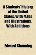 A Students' History Of The United States di Edward Channing edito da General Books