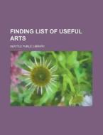 Finding List Of Useful Arts di Seattle Public Library edito da Rarebooksclub.com