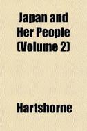 Japan And Her People Volume 2 di Hartshorne edito da General Books