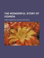 The Wonderful Story Of Uganda di Joseph Dennis Mullins edito da Rarebooksclub.com
