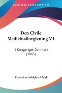 Den Civile Medicinallovgivning V1: I Kongeriget Danmark (1863) di Fredericus Adolphus Uldall edito da Kessinger Publishing