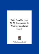 Brief Aan de Heer N. N. Koopmaan in Nieuw-Nederlandt (1724) di Wilhelmus A. Brakel edito da Kessinger Publishing