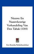 Nieuwe En Naauwkeurige Verhandeling Van Den Tabak (1785) di Een Kundig Tabakshandelaar edito da Kessinger Publishing