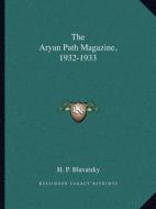 The Aryan Path Magazine, 1932-1933 di Helene Petrovna Blavatsky edito da Kessinger Publishing