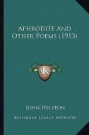 Aphrodite and Other Poems (1913) di John Helston edito da Kessinger Publishing