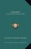Lamara: And Other Poems (1878) di George Homer Meyer edito da Kessinger Publishing
