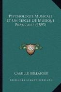 Psychologie Musicale Et Un Siecle de Musique Francaise (1893) di Camille Bellaigue edito da Kessinger Publishing