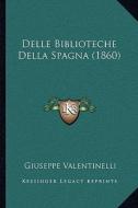 Delle Biblioteche Della Spagna (1860) di Giuseppe Valentinelli edito da Kessinger Publishing