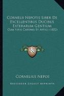 Cornelii Nepotis Liber de Excellentibus Ducibus Exterarum Gentium: Cum Vitis Catonis Et Attici (1852) di Cornelius Nepos edito da Kessinger Publishing