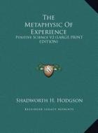 The Metaphysic of Experience: Positive Science V2 (Large Print Edition) di Shadworth H. Hodgson edito da Kessinger Publishing