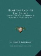 Hampton and His Red Shirts: South Carolina's Deliverance in 1876 (Large Print Edition) di Alfred B. Williams edito da Kessinger Publishing