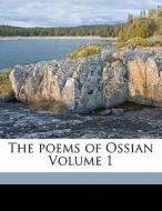 The Poems Of Ossian Volume 1 di Ossian 3rd Cent edito da Nabu Press