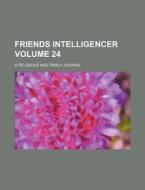 Friends Intelligencer Volume 24; A Religious and Family Journal di Books Group edito da Rarebooksclub.com