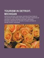 Tourism in Detroit, Michigan: Hotels in Detroit, Michigan, Visitor Attractions in the Detroit Metropolitan Area di Source Wikipedia edito da Books LLC, Wiki Series