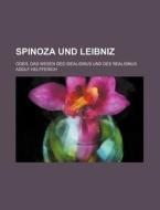 Spinoza Und Leibniz; Oder, Das Wesen Des Idealismus Und Des Realismus di Adolf Helfferich edito da General Books Llc