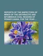 Reports of the Inspectors of Mines of the Anthracite and Bituminous Coal Regions of Pennsylvania, for the Year di Books Group edito da Rarebooksclub.com