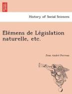 E´le´mens de Le´gislation naturelle, etc. di Jean André Perreau edito da British Library, Historical Print Editions