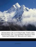 M Moires de Litt Rature Tir?'s Des Registres de L'Acad Mie Royale Des Inscriptions Et Belles-Lettres...... edito da Nabu Press