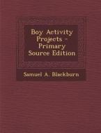 Boy Activity Projects di Samuel a. Blackburn edito da Nabu Press