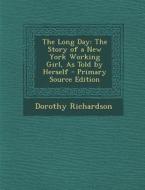 The Long Day: The Story of a New York Working Girl, as Told by Herself - Primary Source Edition di Dorothy Richardson edito da Nabu Press