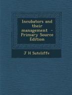 Incubators and Their Management di J. H. Sutcliffe edito da Nabu Press