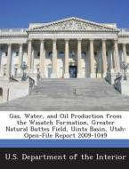 Gas, Water, And Oil Production From The Wasatch Formation, Greater Natural Buttes Field, Uinta Basin, Utah di Philip H Nelson, Eric L Hoffman edito da Bibliogov