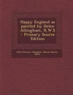 Happy England as Painted by Helen Allingham, R.W.S di Helen Paterson Allingham, Marcus Bourne Huish edito da Nabu Press
