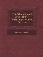 The Shakespeare Love Book - Primary Source Edition di Anonymous edito da Nabu Press