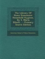 The Library of Home Economics: Household Hygiene, by S. Maria Elliott... - Primary Source Edition edito da Nabu Press